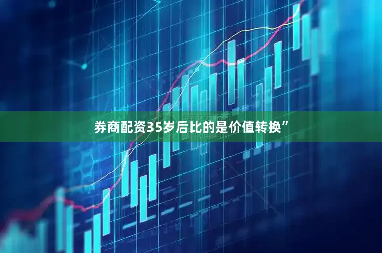 券商配资35岁后比的是价值转换”
